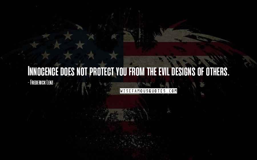 Frederick Lenz Quotes: Innocence does not protect you from the evil designs of others.