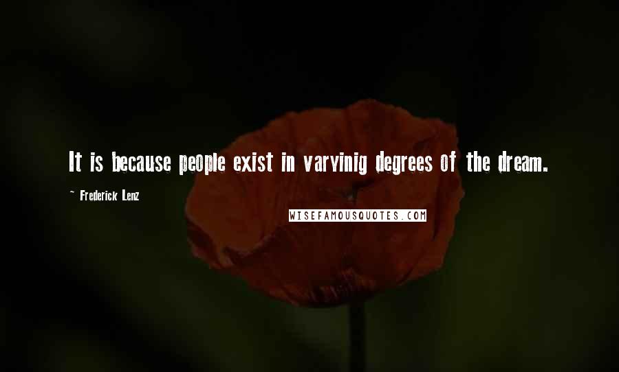 Frederick Lenz Quotes: It is because people exist in varyinig degrees of the dream.