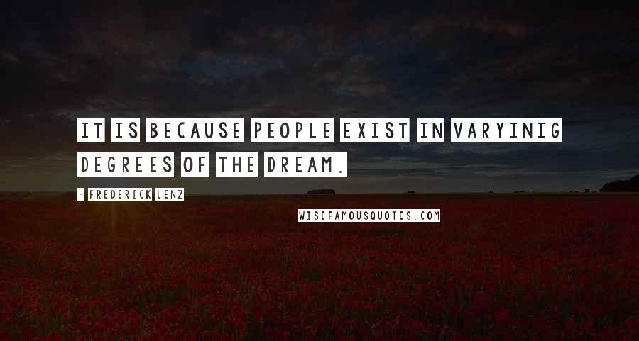 Frederick Lenz Quotes: It is because people exist in varyinig degrees of the dream.