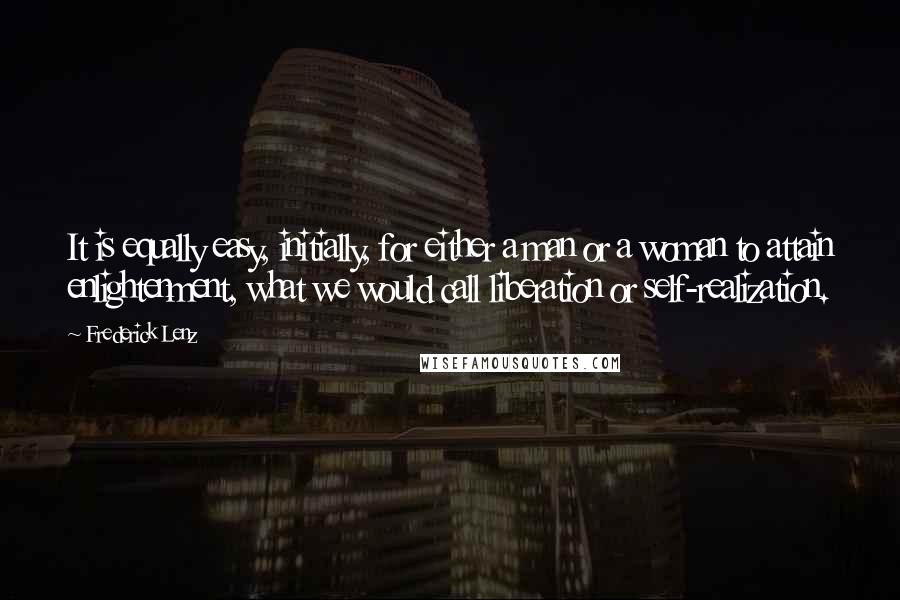 Frederick Lenz Quotes: It is equally easy, initially, for either a man or a woman to attain enlightenment, what we would call liberation or self-realization.