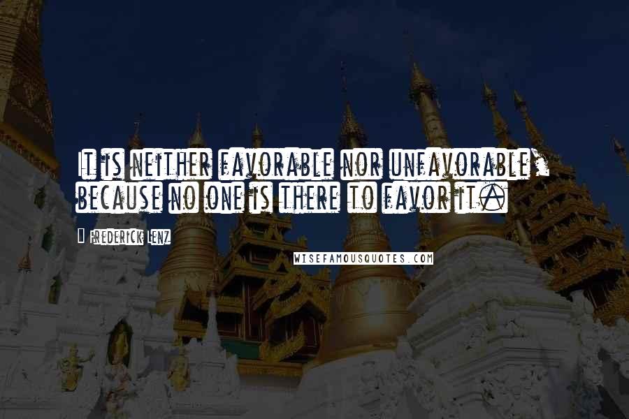 Frederick Lenz Quotes: It is neither favorable nor unfavorable, because no one is there to favor it.