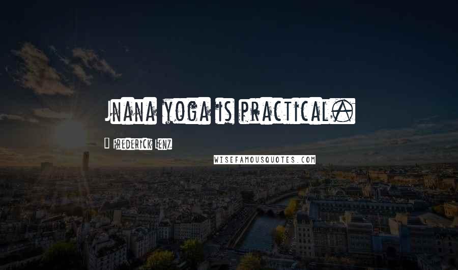 Frederick Lenz Quotes: Jnana yoga is practical.