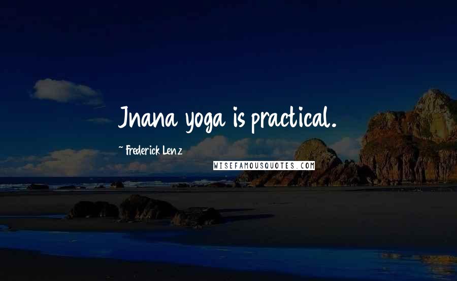 Frederick Lenz Quotes: Jnana yoga is practical.