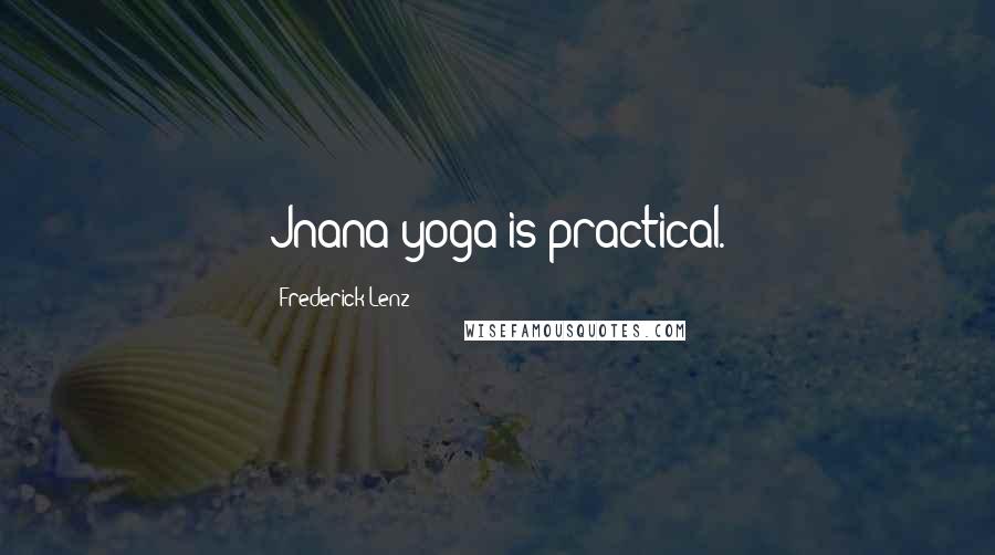 Frederick Lenz Quotes: Jnana yoga is practical.