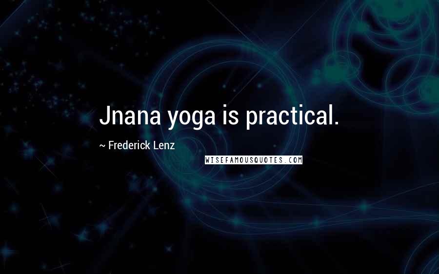 Frederick Lenz Quotes: Jnana yoga is practical.