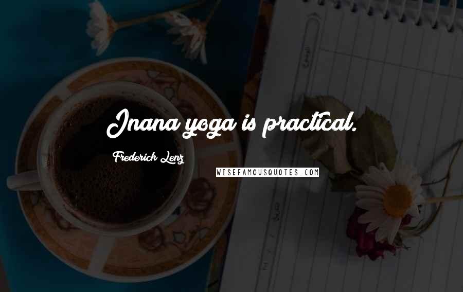 Frederick Lenz Quotes: Jnana yoga is practical.