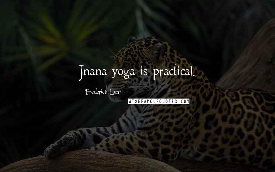 Frederick Lenz Quotes: Jnana yoga is practical.