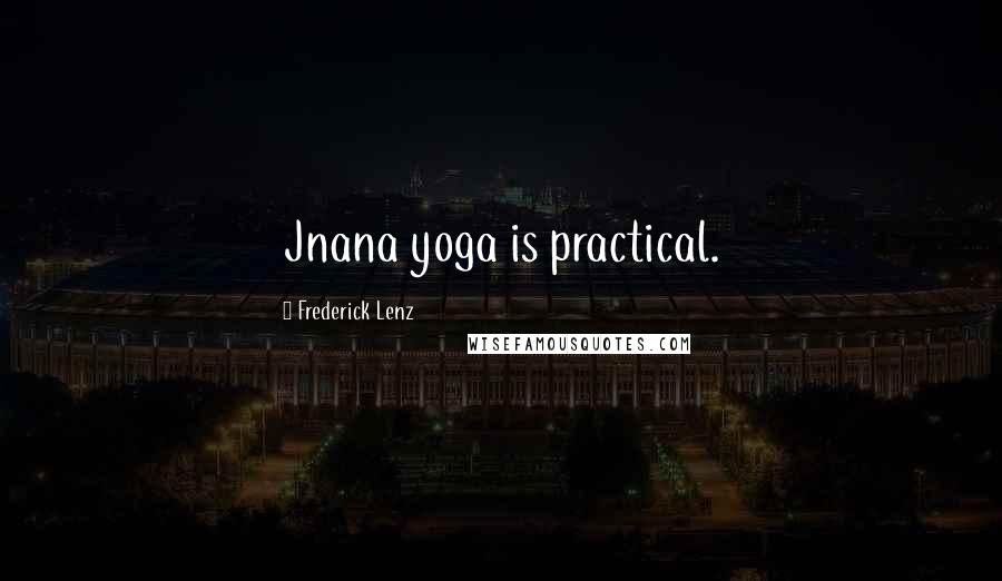 Frederick Lenz Quotes: Jnana yoga is practical.