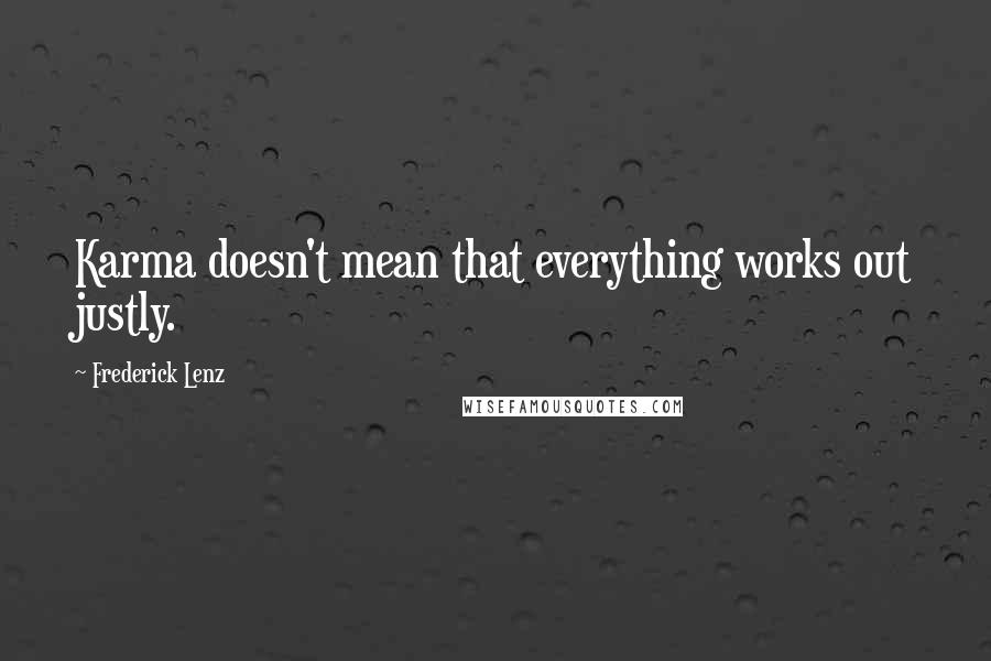 Frederick Lenz Quotes: Karma doesn't mean that everything works out justly.