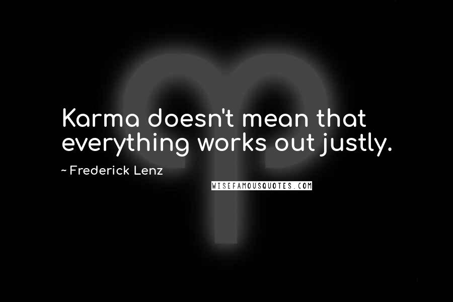 Frederick Lenz Quotes: Karma doesn't mean that everything works out justly.