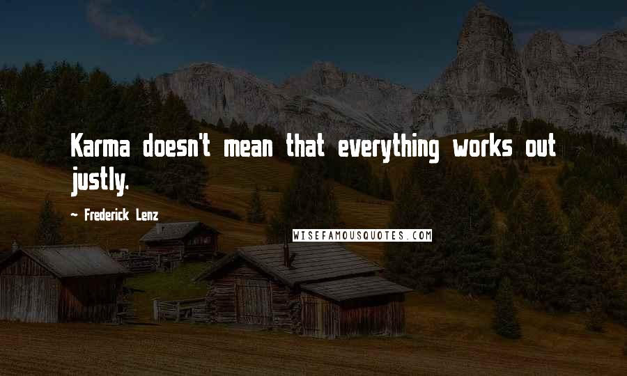 Frederick Lenz Quotes: Karma doesn't mean that everything works out justly.