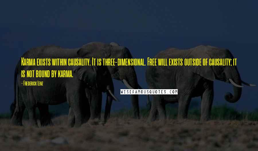 Frederick Lenz Quotes: Karma exists within causality. It is three-dimensional. Free will exists outside of causality; it is not bound by karma.