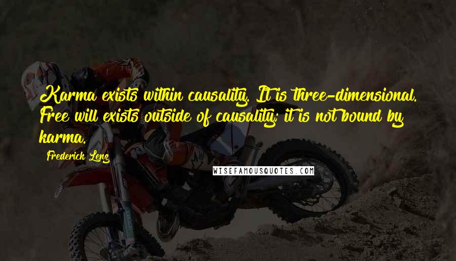 Frederick Lenz Quotes: Karma exists within causality. It is three-dimensional. Free will exists outside of causality; it is not bound by karma.