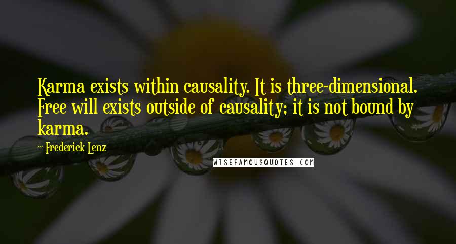 Frederick Lenz Quotes: Karma exists within causality. It is three-dimensional. Free will exists outside of causality; it is not bound by karma.