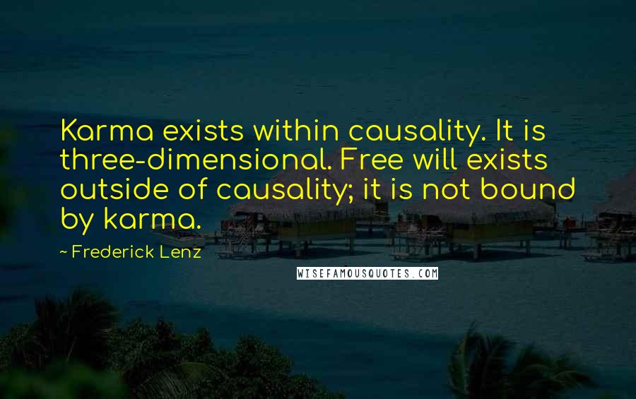 Frederick Lenz Quotes: Karma exists within causality. It is three-dimensional. Free will exists outside of causality; it is not bound by karma.