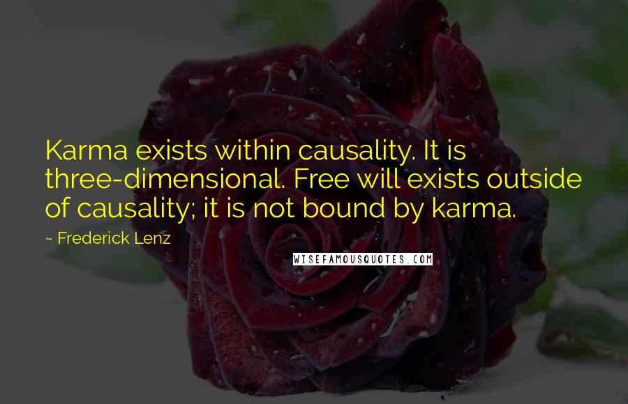 Frederick Lenz Quotes: Karma exists within causality. It is three-dimensional. Free will exists outside of causality; it is not bound by karma.