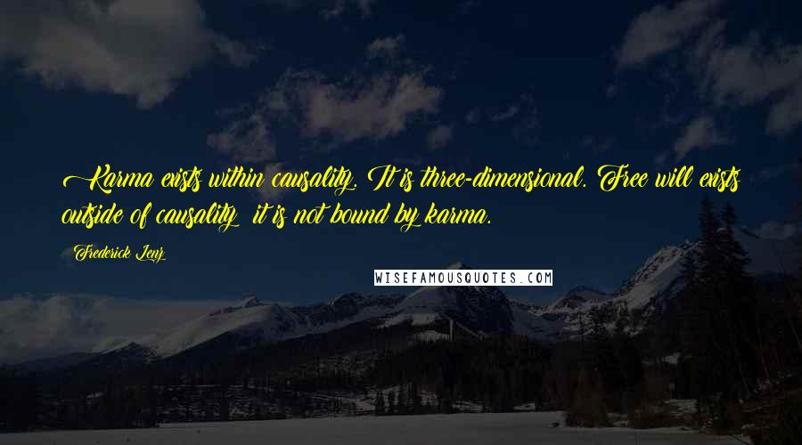 Frederick Lenz Quotes: Karma exists within causality. It is three-dimensional. Free will exists outside of causality; it is not bound by karma.