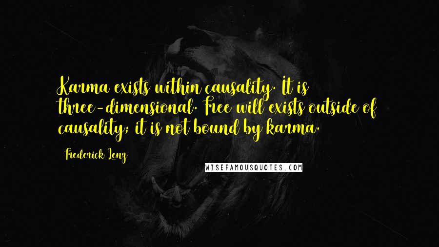 Frederick Lenz Quotes: Karma exists within causality. It is three-dimensional. Free will exists outside of causality; it is not bound by karma.