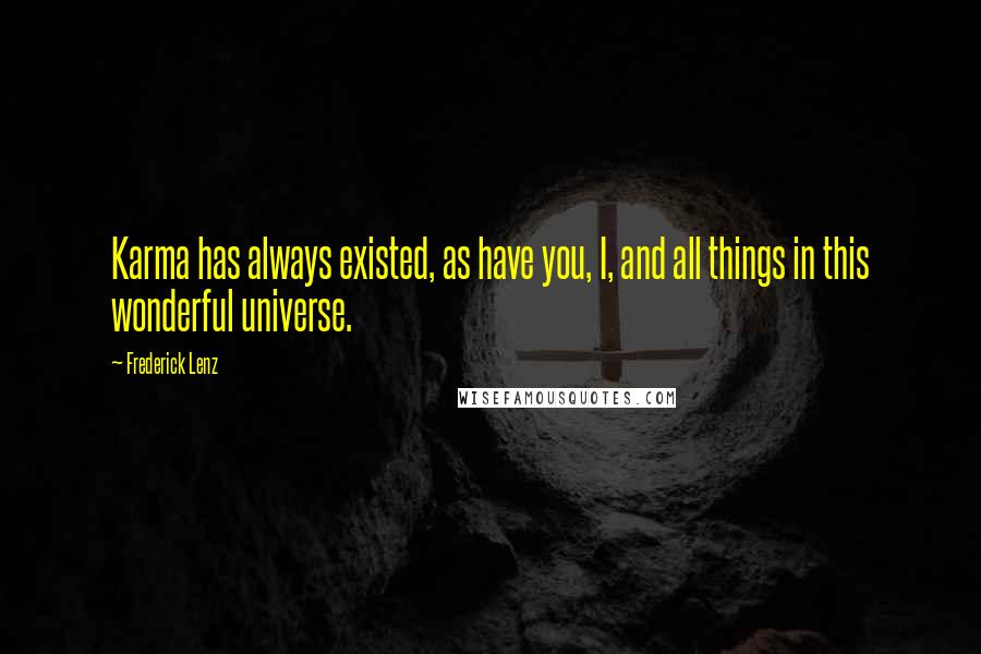 Frederick Lenz Quotes: Karma has always existed, as have you, I, and all things in this wonderful universe.