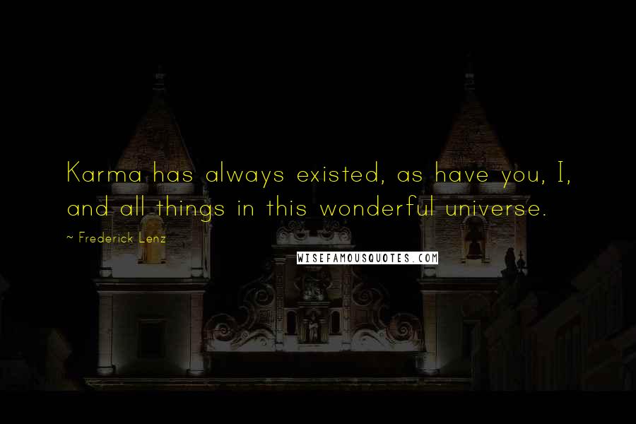 Frederick Lenz Quotes: Karma has always existed, as have you, I, and all things in this wonderful universe.