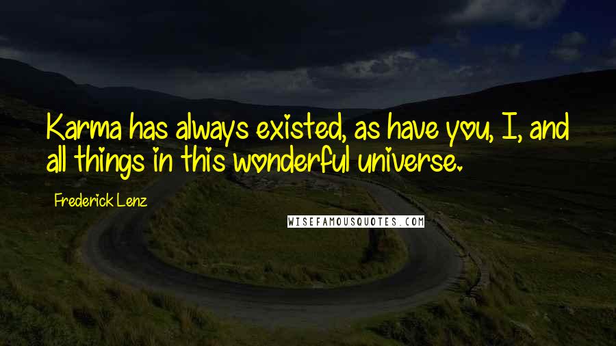 Frederick Lenz Quotes: Karma has always existed, as have you, I, and all things in this wonderful universe.