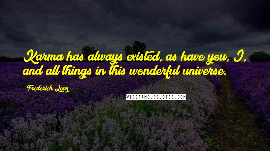 Frederick Lenz Quotes: Karma has always existed, as have you, I, and all things in this wonderful universe.