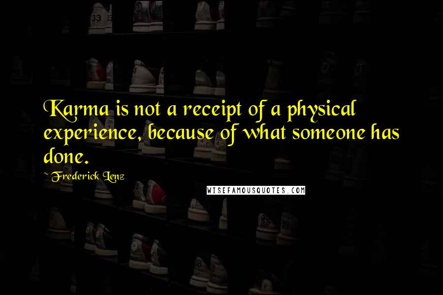 Frederick Lenz Quotes: Karma is not a receipt of a physical experience, because of what someone has done.