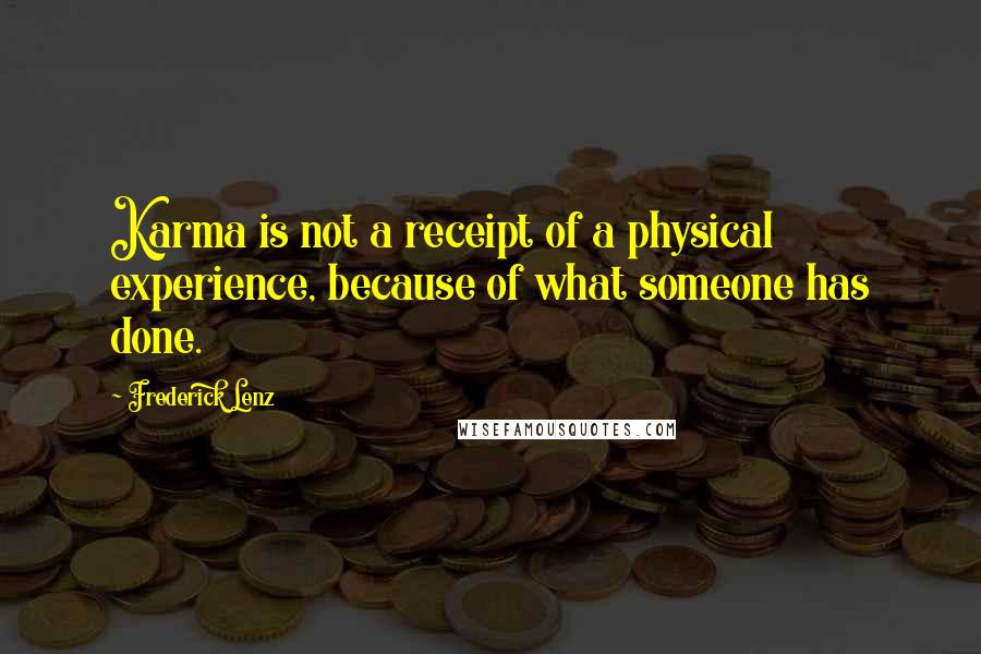 Frederick Lenz Quotes: Karma is not a receipt of a physical experience, because of what someone has done.