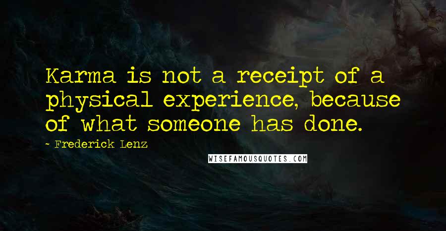 Frederick Lenz Quotes: Karma is not a receipt of a physical experience, because of what someone has done.