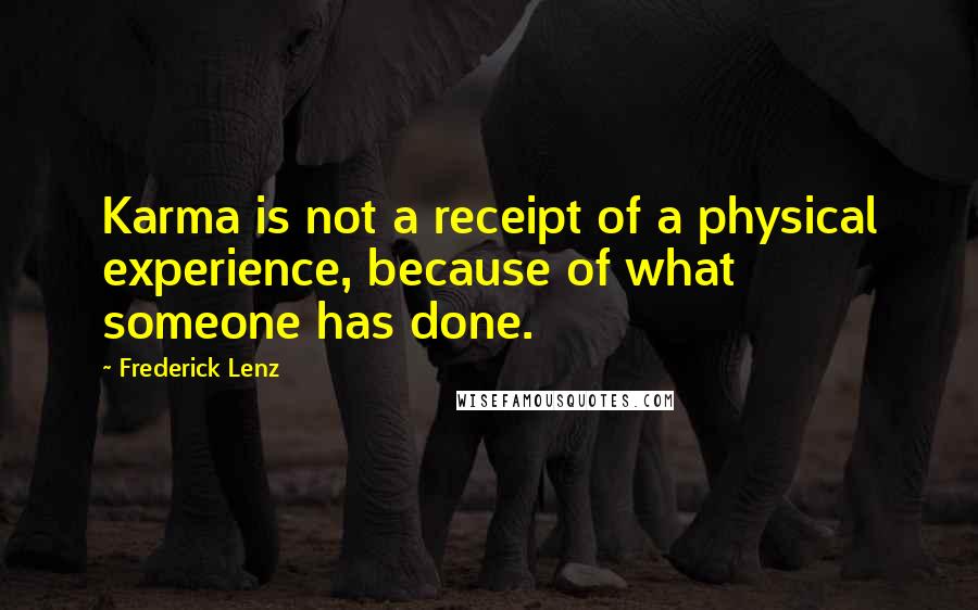 Frederick Lenz Quotes: Karma is not a receipt of a physical experience, because of what someone has done.