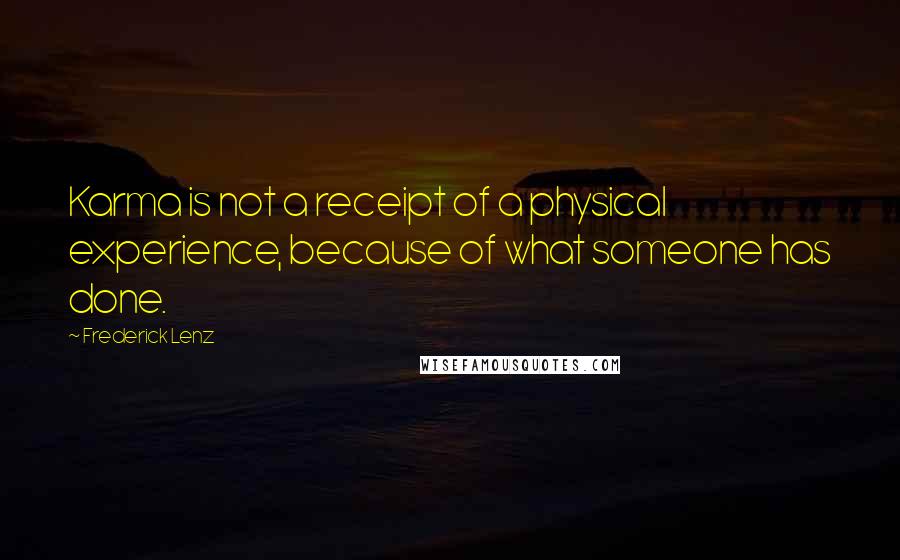 Frederick Lenz Quotes: Karma is not a receipt of a physical experience, because of what someone has done.