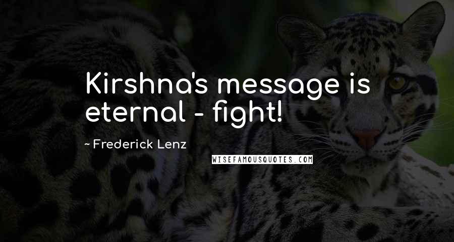 Frederick Lenz Quotes: Kirshna's message is eternal - fight!