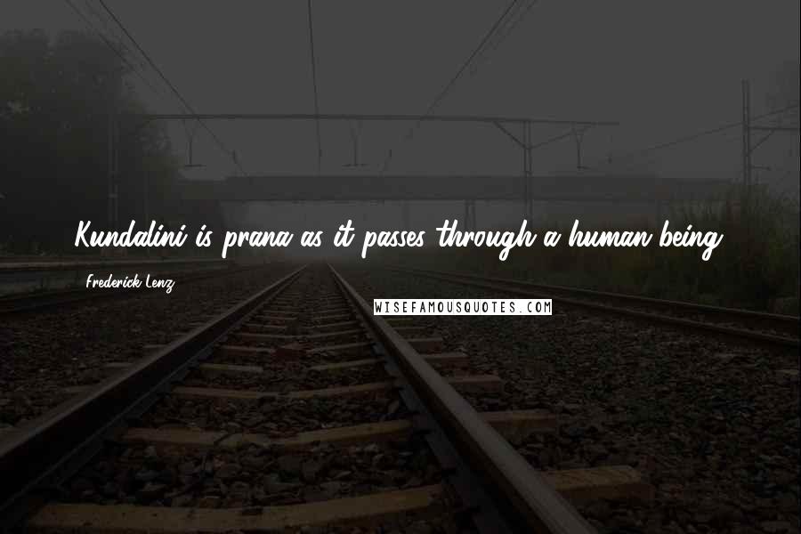 Frederick Lenz Quotes: Kundalini is prana as it passes through a human being.