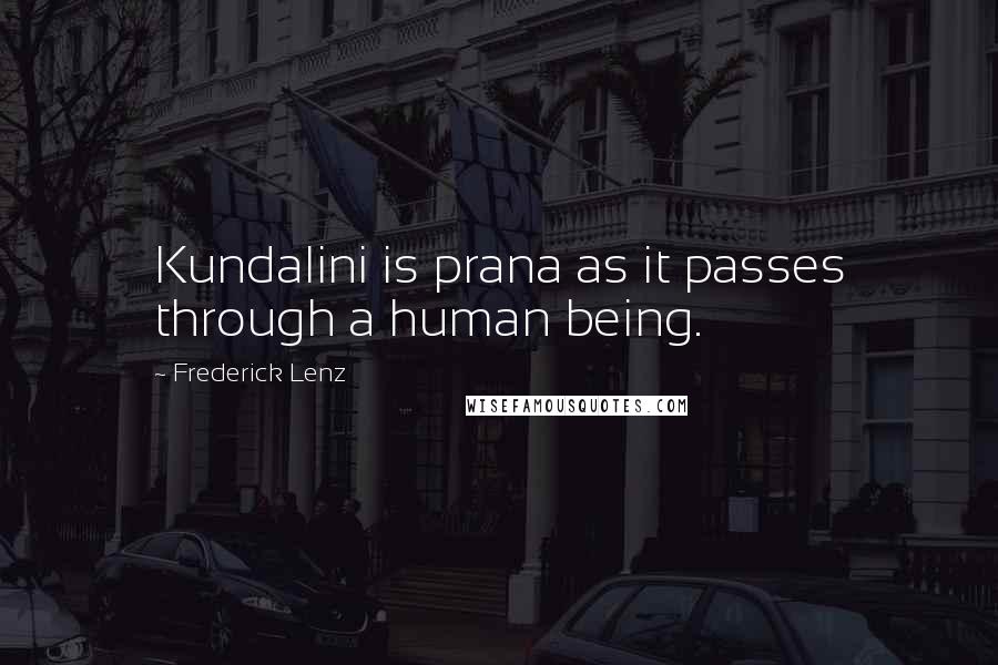 Frederick Lenz Quotes: Kundalini is prana as it passes through a human being.