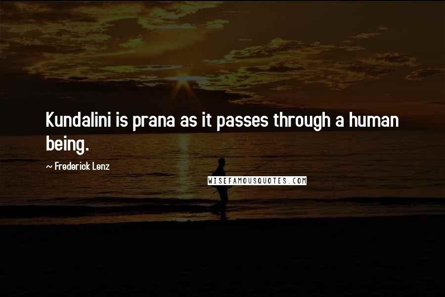 Frederick Lenz Quotes: Kundalini is prana as it passes through a human being.