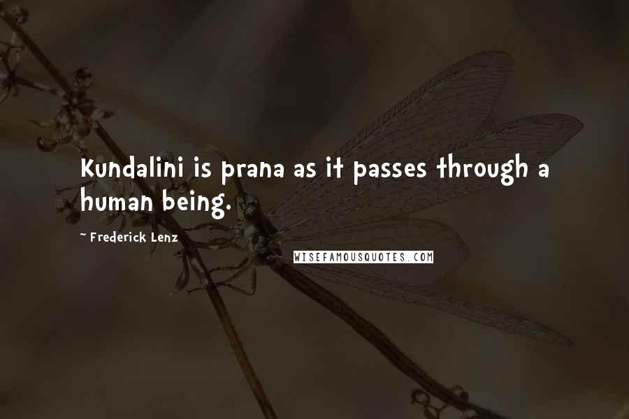 Frederick Lenz Quotes: Kundalini is prana as it passes through a human being.