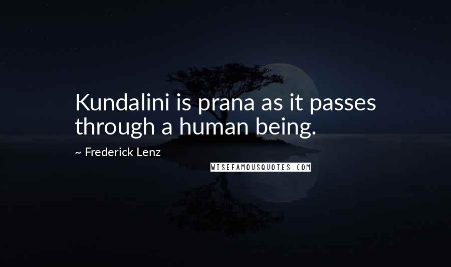 Frederick Lenz Quotes: Kundalini is prana as it passes through a human being.