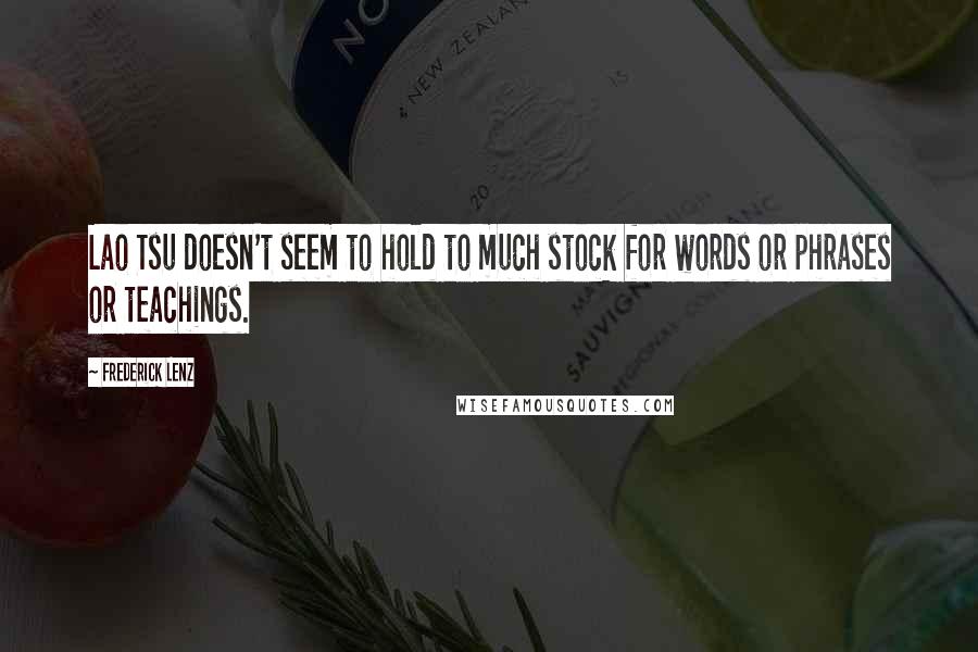 Frederick Lenz Quotes: Lao Tsu doesn't seem to hold to much stock for words or phrases or teachings.