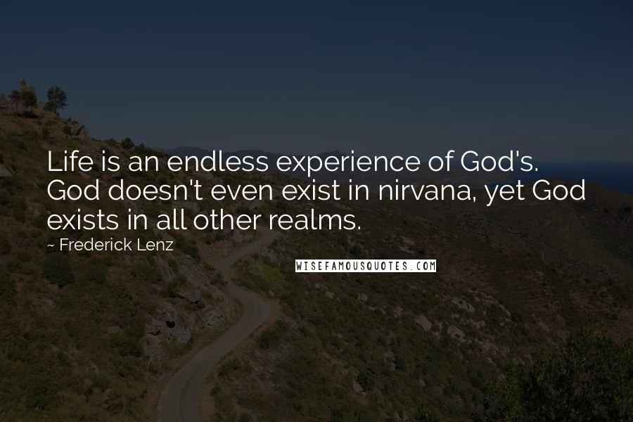 Frederick Lenz Quotes: Life is an endless experience of God's. God doesn't even exist in nirvana, yet God exists in all other realms.