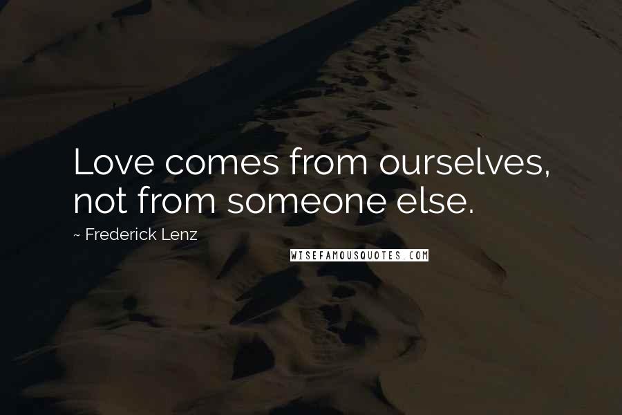 Frederick Lenz Quotes: Love comes from ourselves, not from someone else.