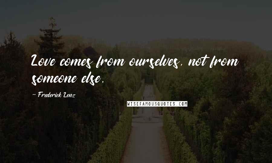 Frederick Lenz Quotes: Love comes from ourselves, not from someone else.