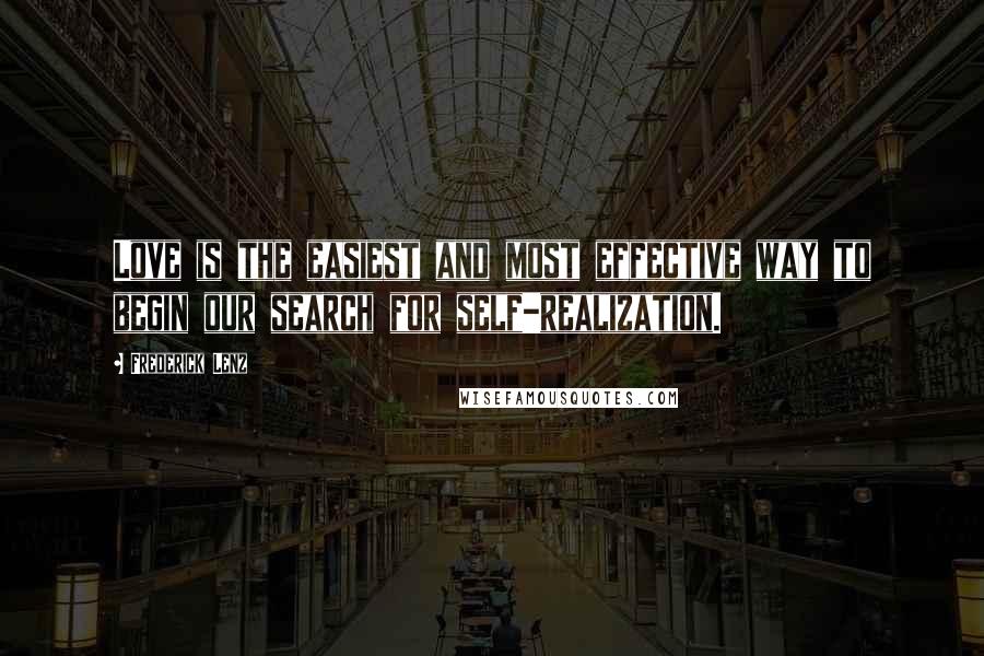 Frederick Lenz Quotes: Love is the easiest and most effective way to begin our search for self-realization.