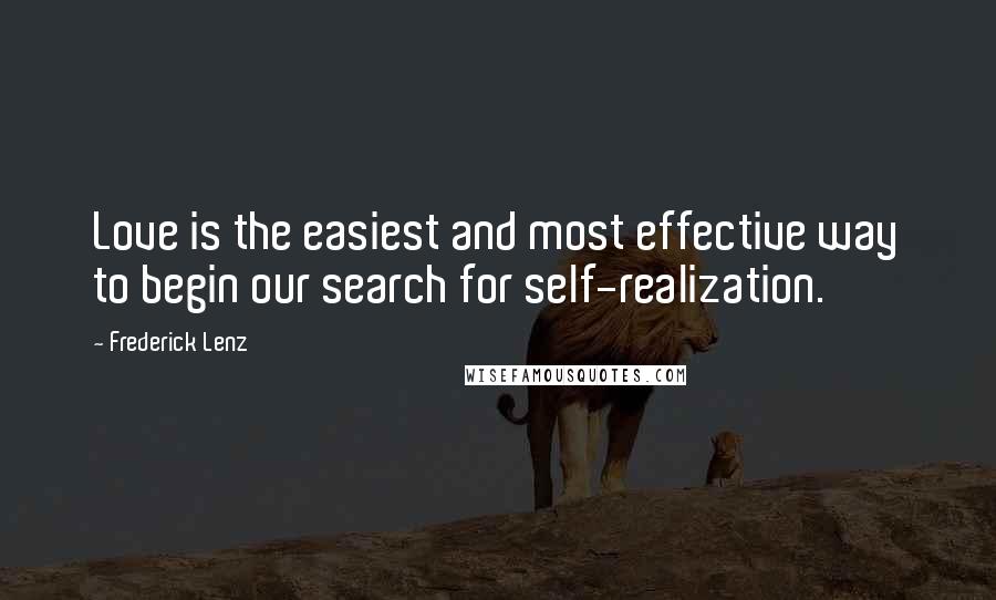 Frederick Lenz Quotes: Love is the easiest and most effective way to begin our search for self-realization.
