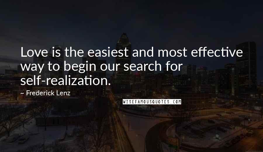 Frederick Lenz Quotes: Love is the easiest and most effective way to begin our search for self-realization.