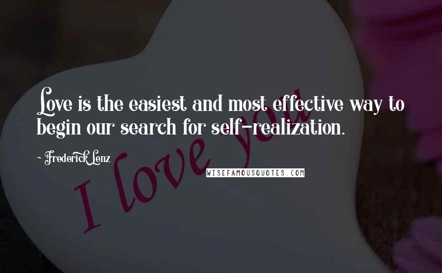 Frederick Lenz Quotes: Love is the easiest and most effective way to begin our search for self-realization.