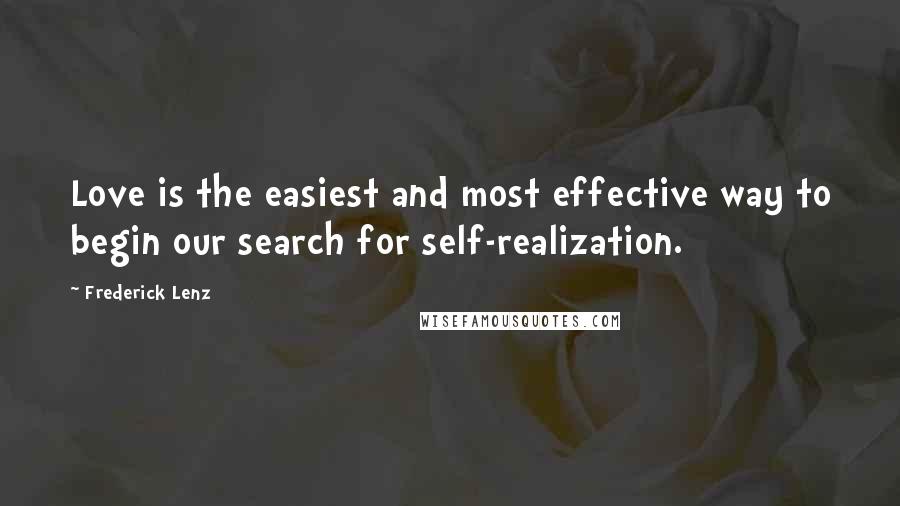 Frederick Lenz Quotes: Love is the easiest and most effective way to begin our search for self-realization.