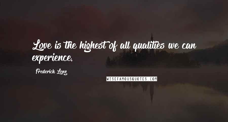 Frederick Lenz Quotes: Love is the highest of all qualities we can experience.