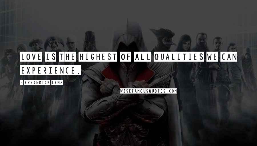 Frederick Lenz Quotes: Love is the highest of all qualities we can experience.