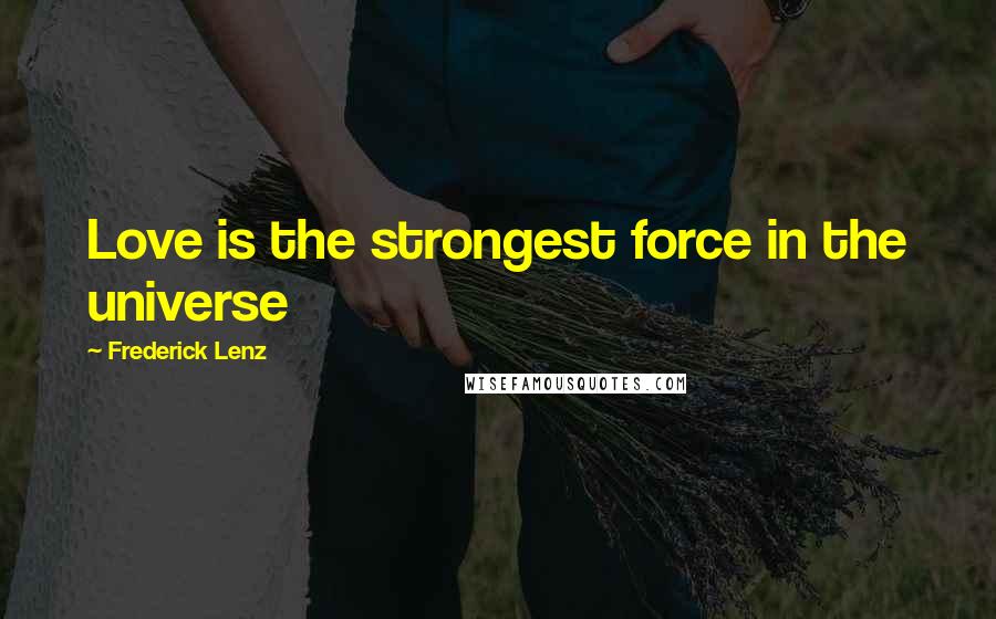 Frederick Lenz Quotes: Love is the strongest force in the universe