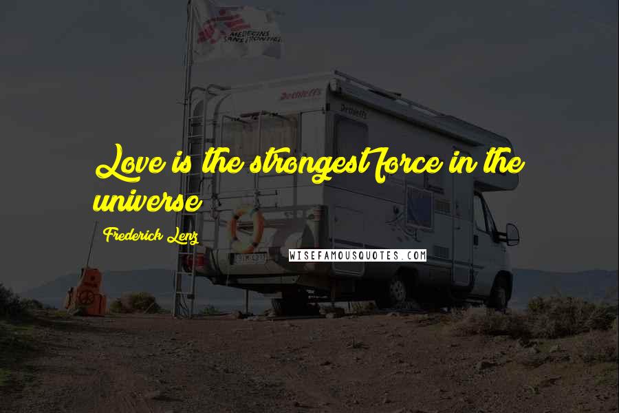 Frederick Lenz Quotes: Love is the strongest force in the universe